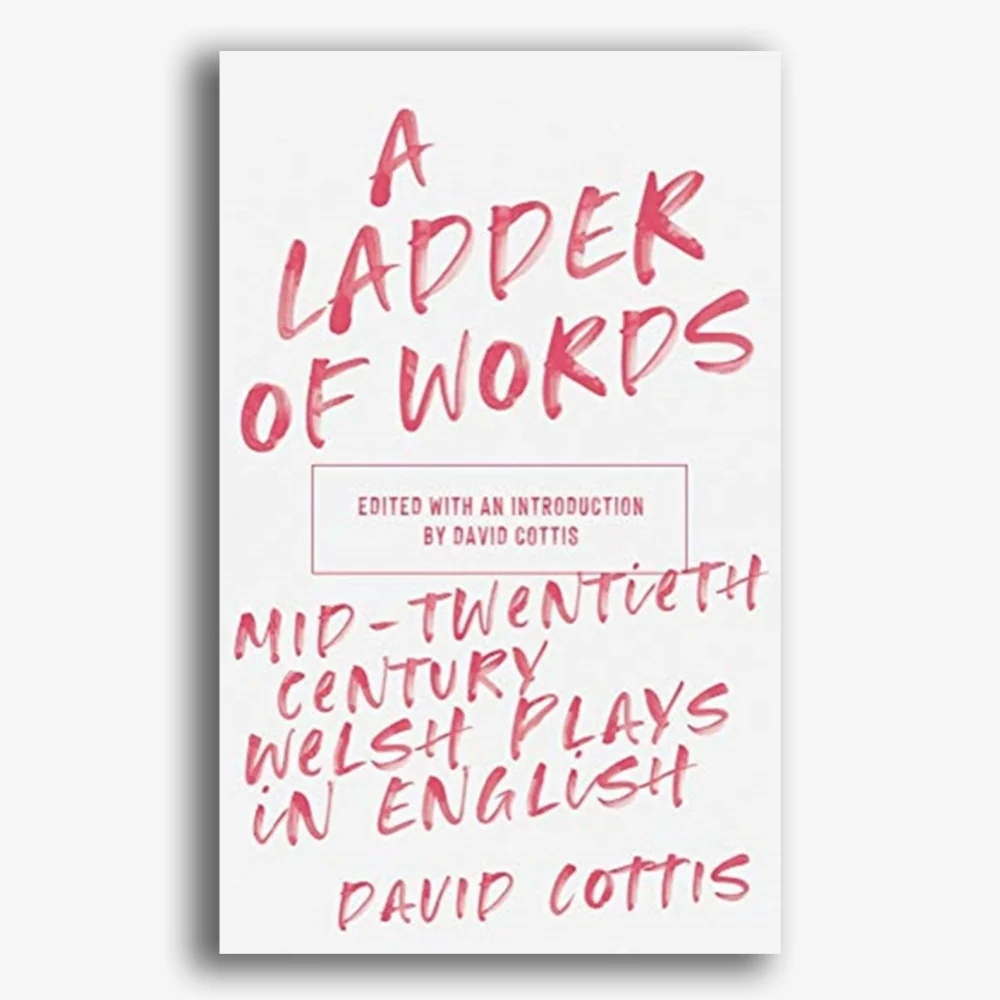A Ladder of Words: Mid-Twentieth-Century Welsh Plays in English