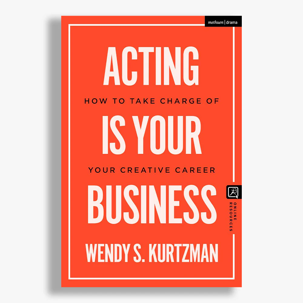 Acting Is Your Business: How To Take Charge of Your Creative Career